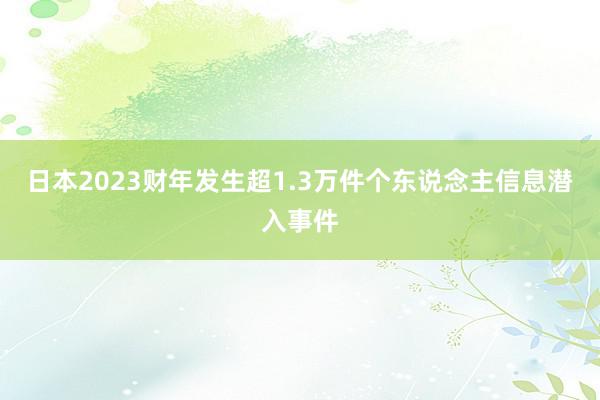 日本2023财年发生超1.3万件个东说念主信息潜入事件