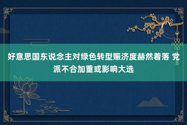 好意思国东说念主对绿色转型赈济度赫然着落 党派不合加重或影响大选