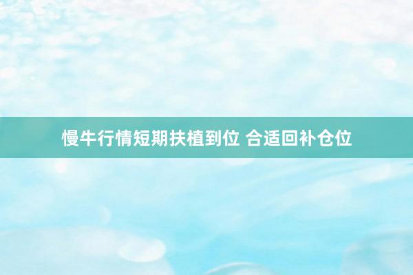 慢牛行情短期扶植到位 合适回补仓位