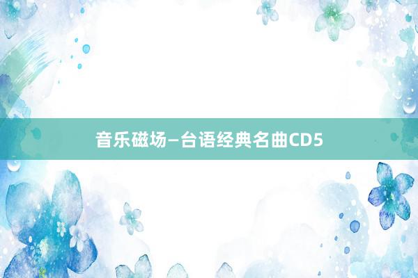 音乐磁场—台语经典名曲CD5