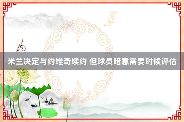 米兰决定与约维奇续约 但球员暗意需要时候评估