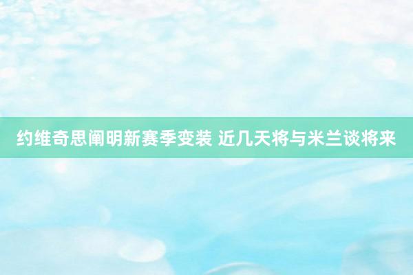 约维奇思阐明新赛季变装 近几天将与米兰谈将来