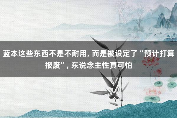 蓝本这些东西不是不耐用, 而是被设定了“预计打算报废”, 东说念主性真可怕